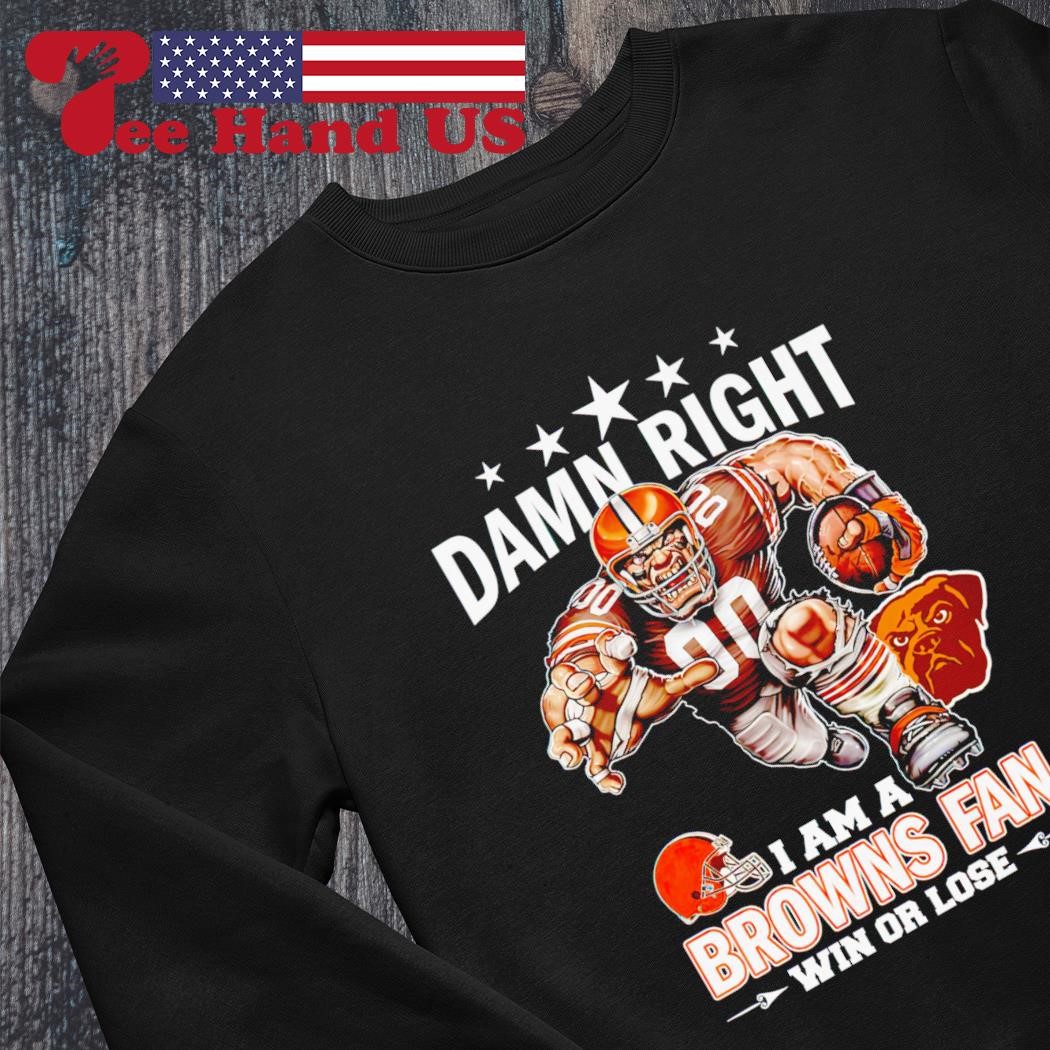 Damn Right I Am A Cleveland Browns Fan Win Or Lose Shirt, hoodie, sweater,  long sleeve and tank top