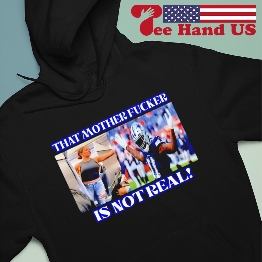 Micah Parsons That Mother Fucker Is Not Real Dallas Shirt, hoodie, sweater,  long sleeve and tank top