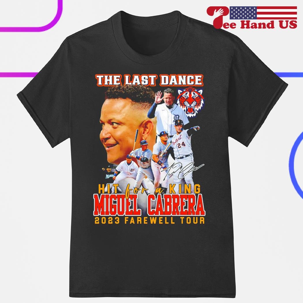 Detroit Tigers The Last Dance Hit For A King Miguel Cabrera 2023 Farewell  Tour T-Shirt, hoodie, sweater, long sleeve and tank top