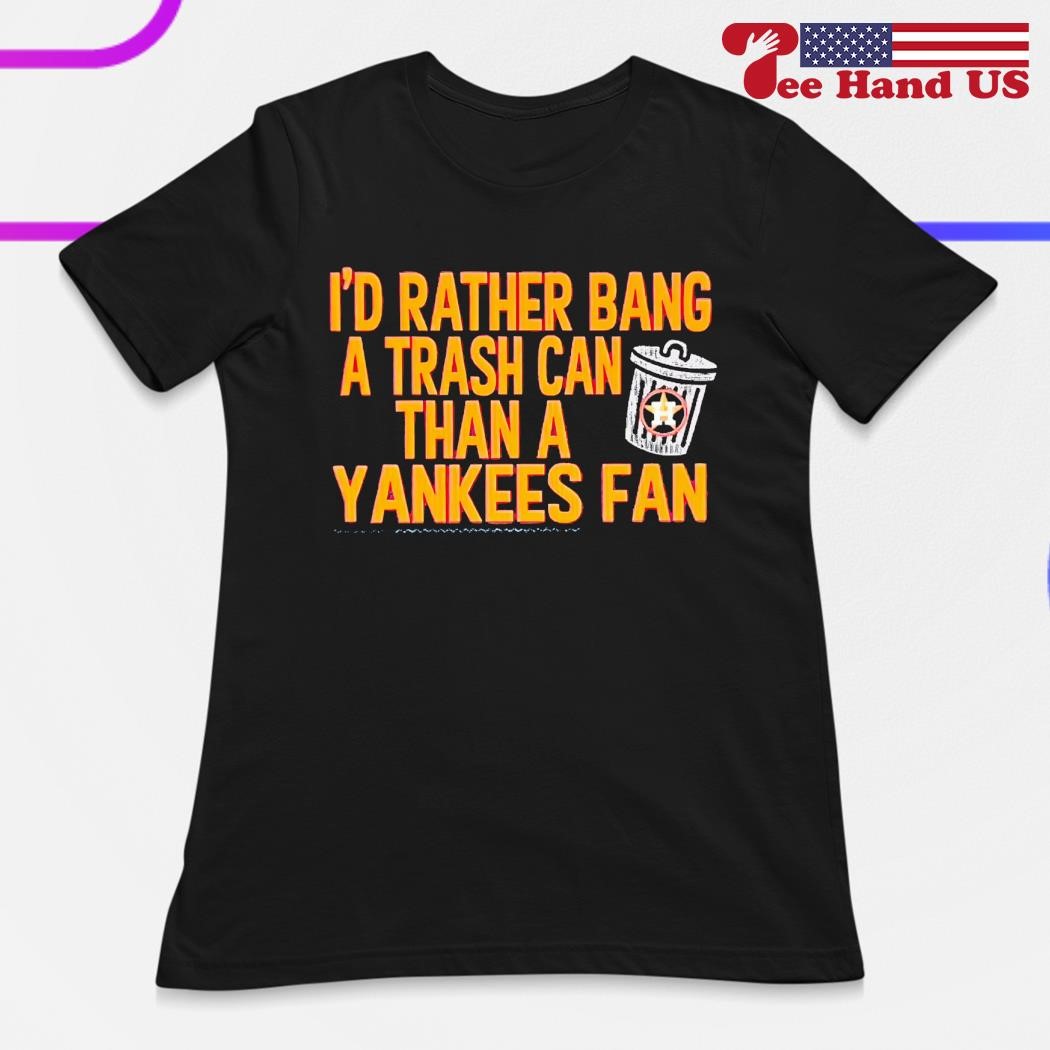 I'd rather bang a Houston Astros trash can than a Yankees fan