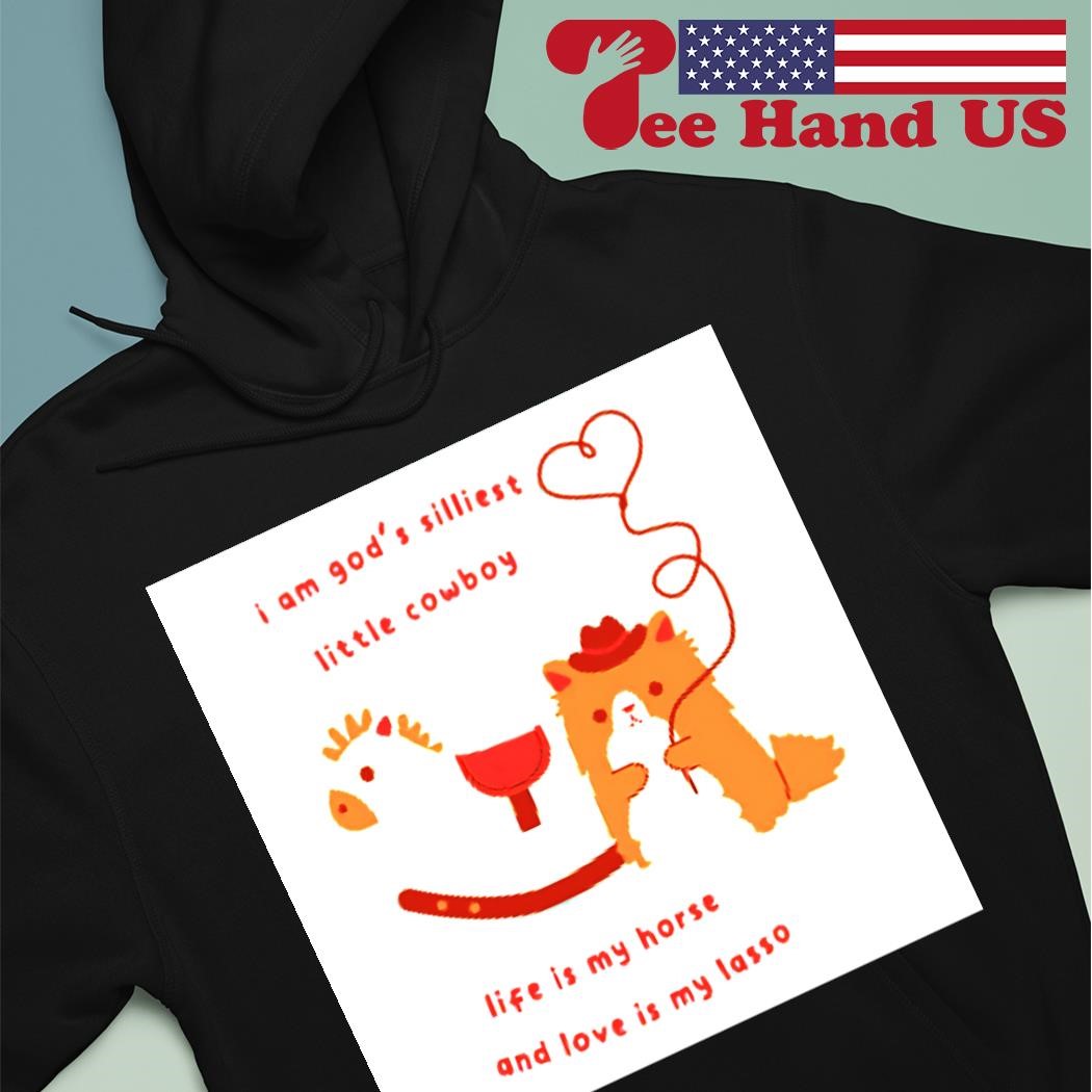 I am God's silliest little cowboy life is my horse and love is my lasso shirt hoodie.jpg