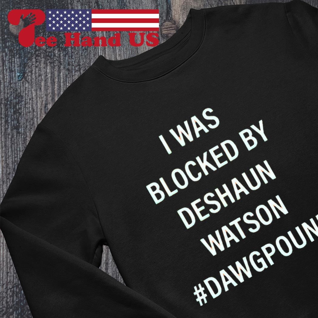 I was blocked by deshaun watson #Dawgpound shirt, hoodie, sweater