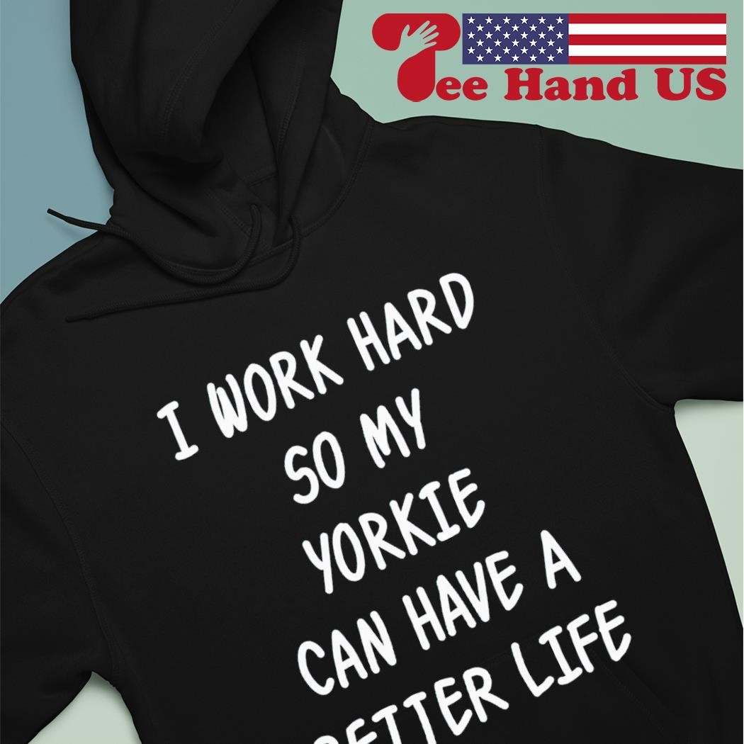 I Work Hard Sweatshirt - Yorkie I Work Hard Sweatshirt - Yorkie
