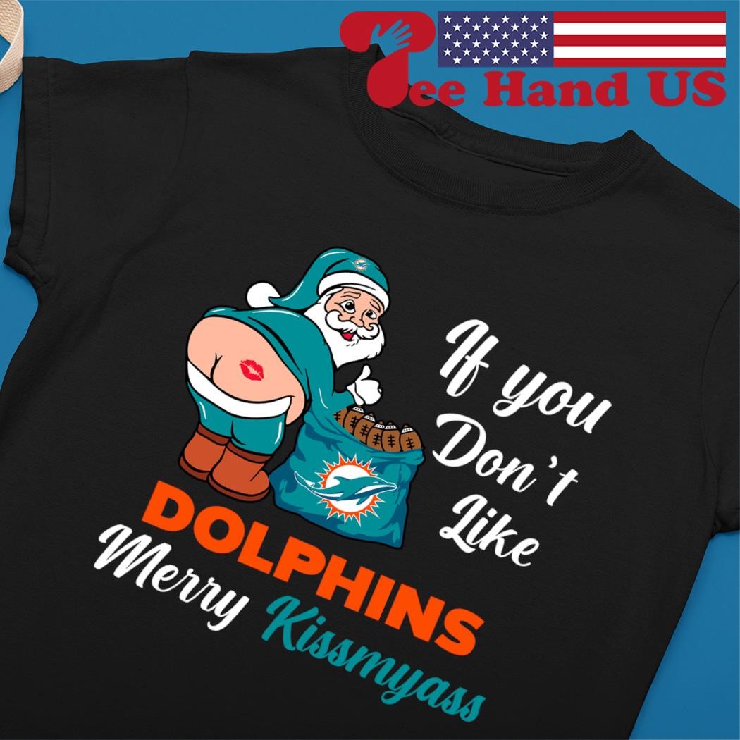 If you don't like Miami Dolphins Merry Kissmyass funny 2023 shirt