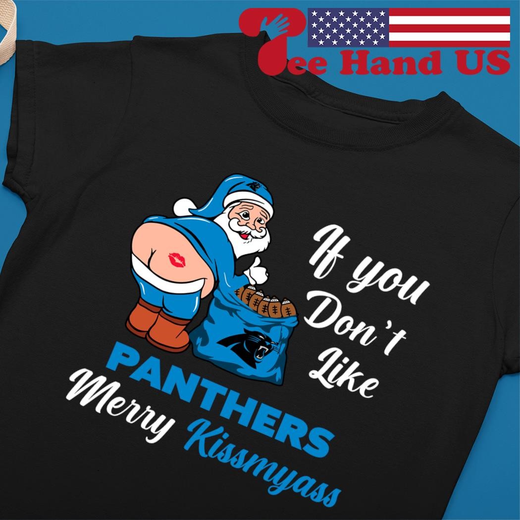 If You Dont Like Panthers Merry Kissmyass Shirt