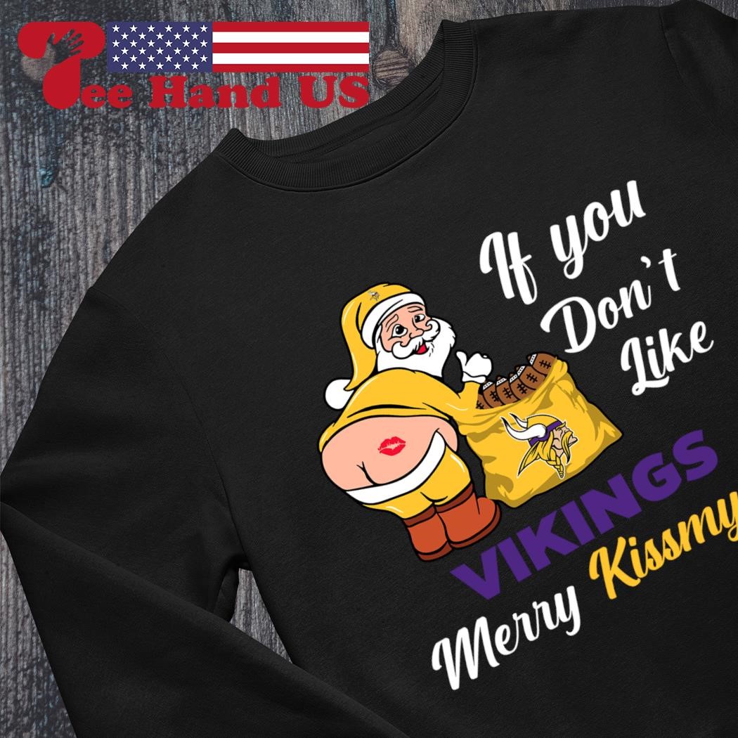 If You Don't Like Vikings Merry Kissmyass shirt, hoodie, sweater