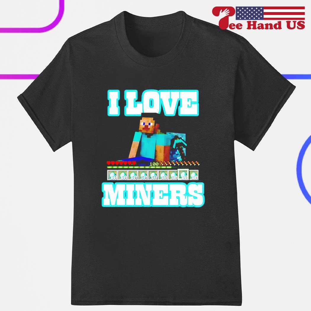 Minecraft I love miners 2023 shirt, hoodie, sweater, long sleeve and tank  top