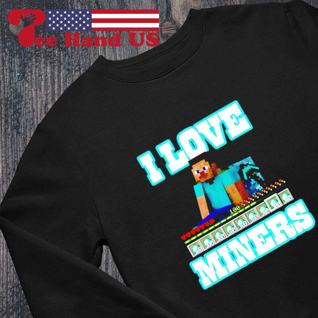 Minecraft I love miners 2023 shirt, hoodie, sweater, long sleeve and tank  top