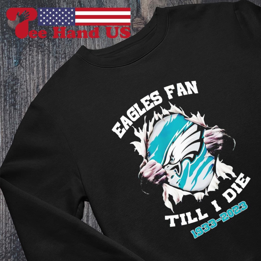 Philadelphia Eagles Fan Till I Die 1933-2023 shirt, hoodie