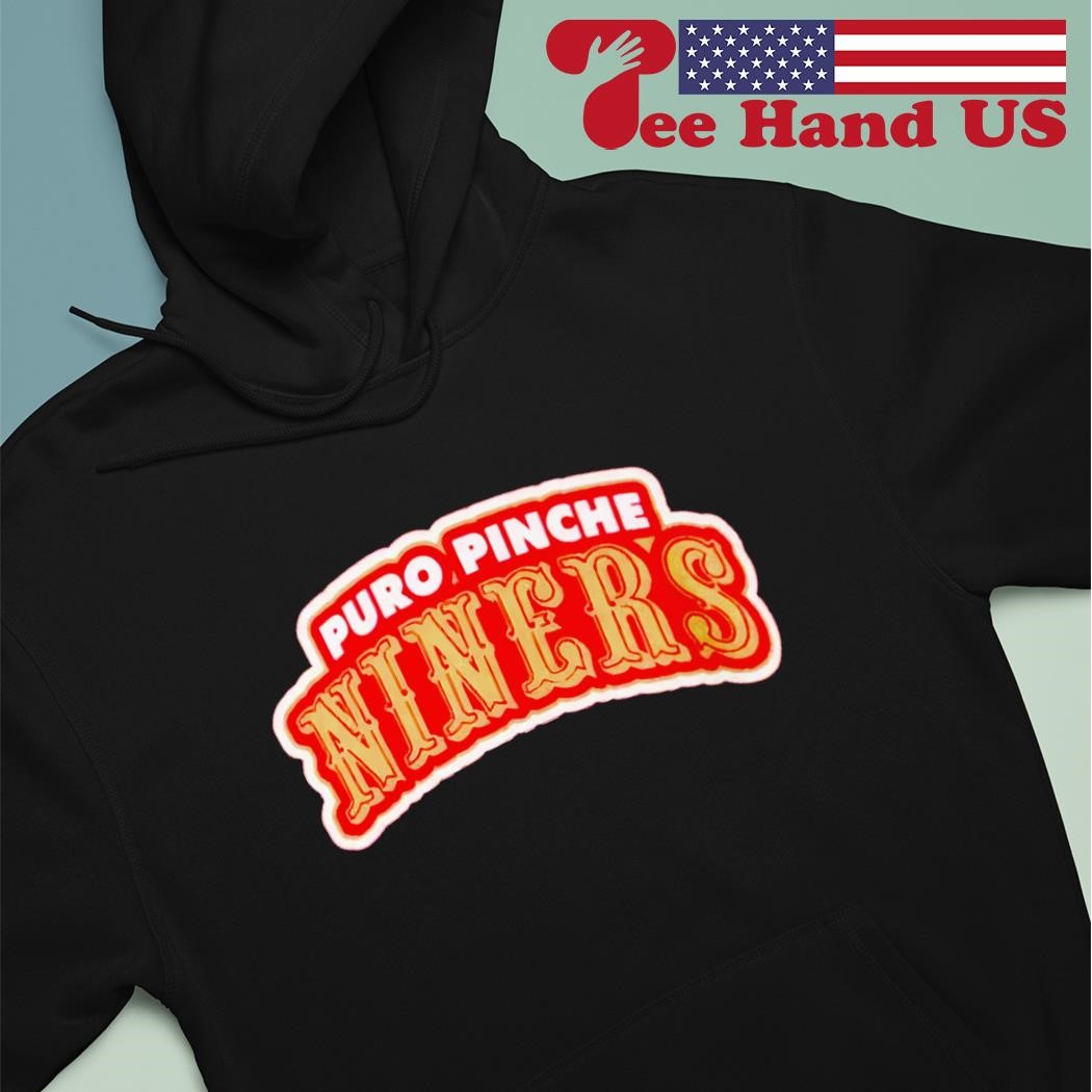 Premium san Francisco 49ers Puro Pinche Niners shirt, hoodie, sweater, long  sleeve and tank top