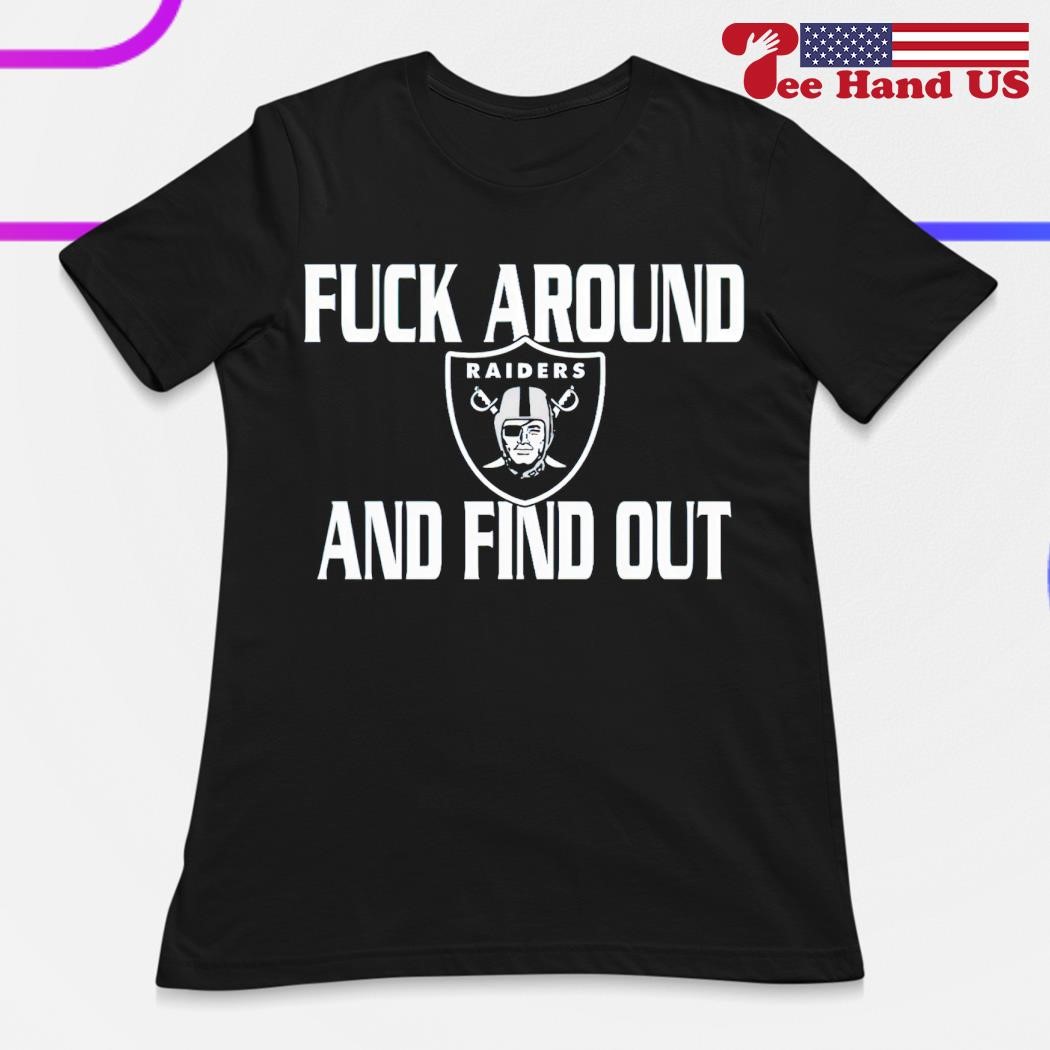 Fuck Around And Find Out Las Vegas Raiders T-Shirt - ShirtsOwl Office