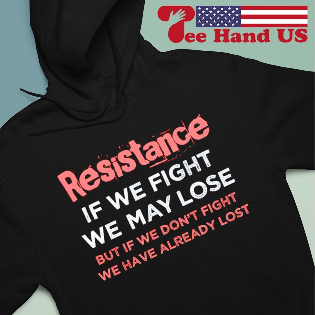 Resistance if we fight we may lose but if we don t fight we have