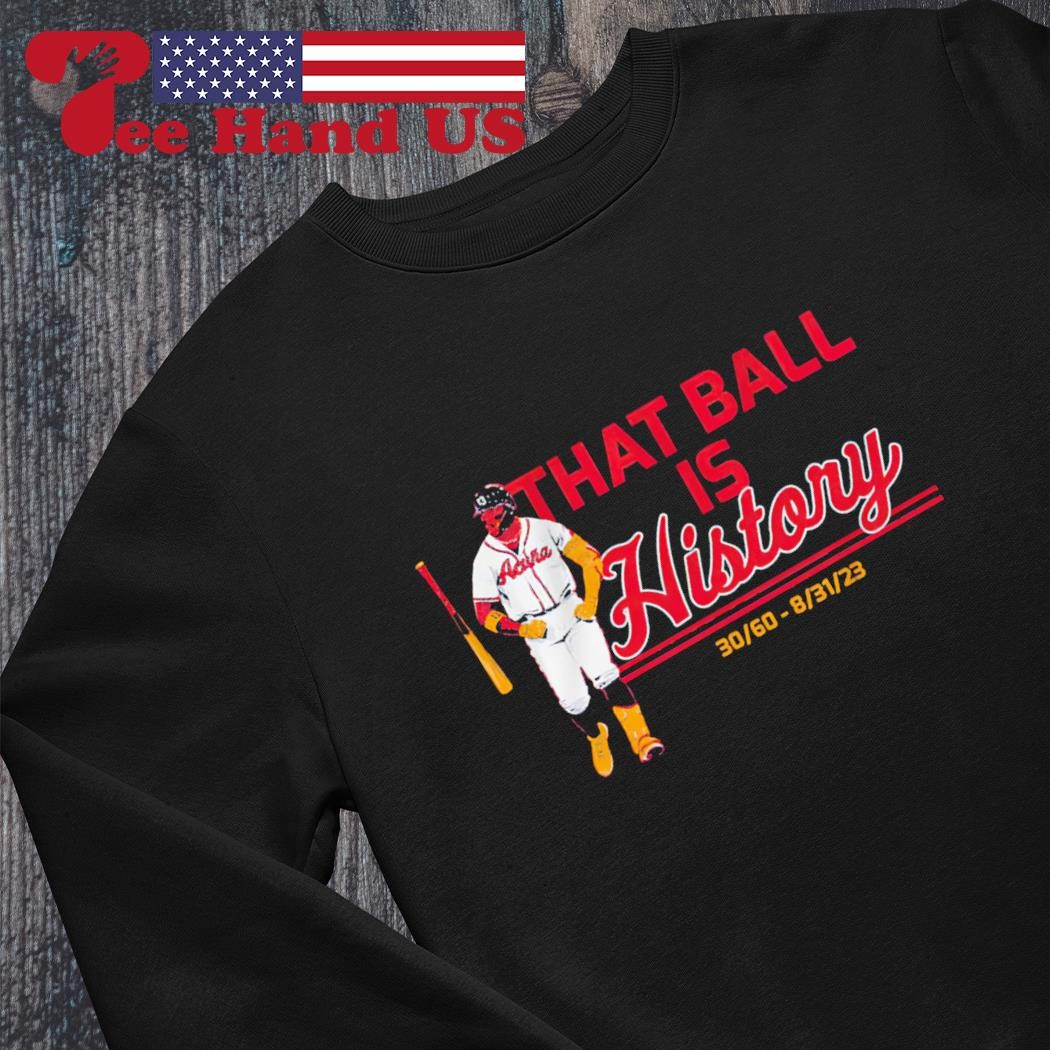 Official ronald Acuña Jr That Ball Is History Atlanta T-Shirts, hoodie,  tank top, sweater and long sleeve t-shirt