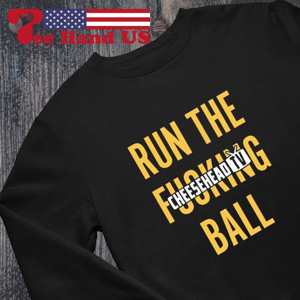 Run The Fucking Ball Cheesehead Tv shirt, hoodie, sweater, long