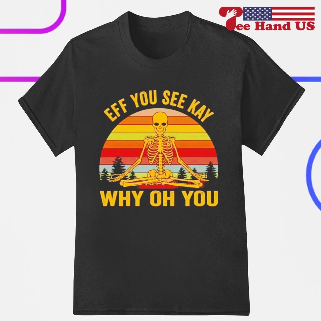 Eff You See Kay Why Oh You Skeleton Yoga T-Shirt
