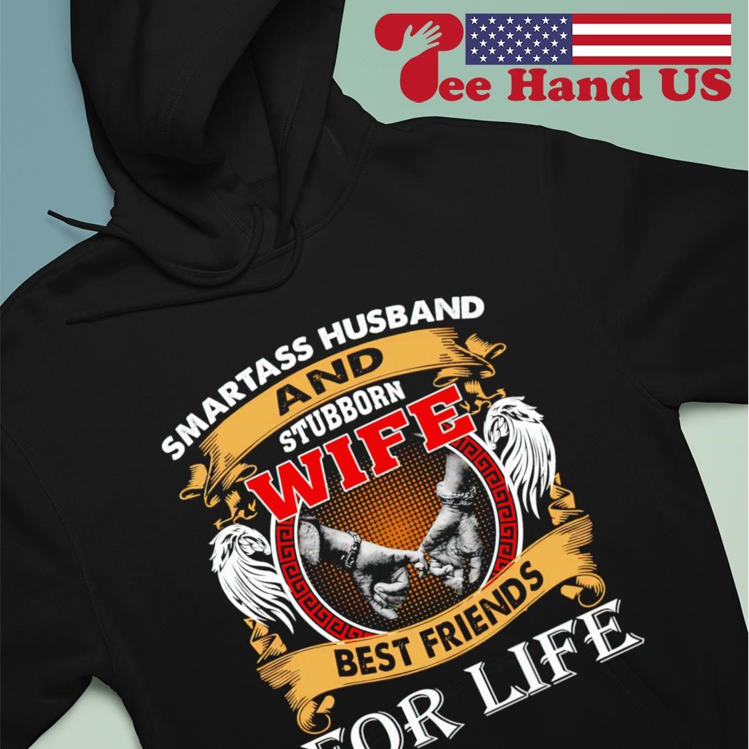 Smartass husband and stubborn wife best friends for life shirt hoodie.jpg