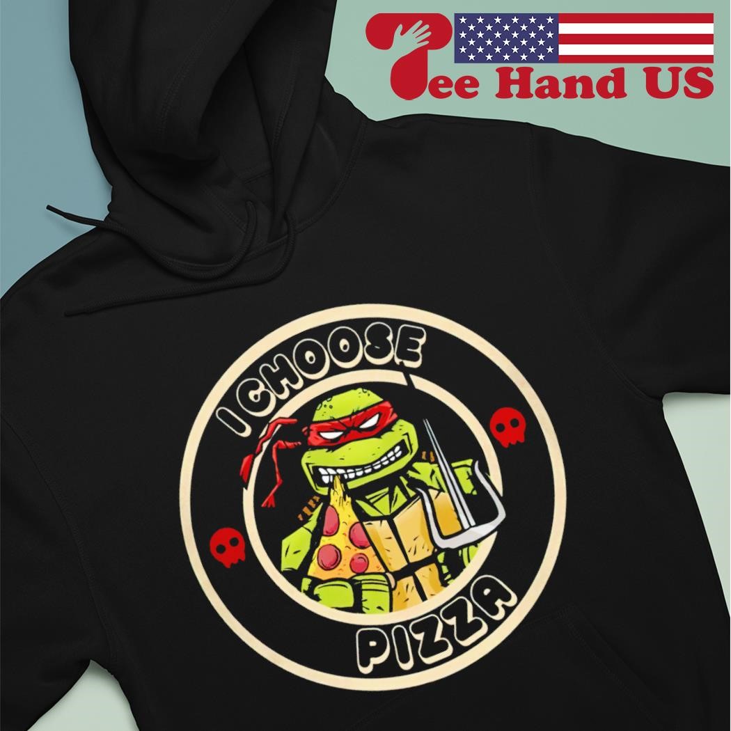 Teenage Mutant Ninja Turtles I choose pizza shirt, hoodie, sweater, long  sleeve and tank top