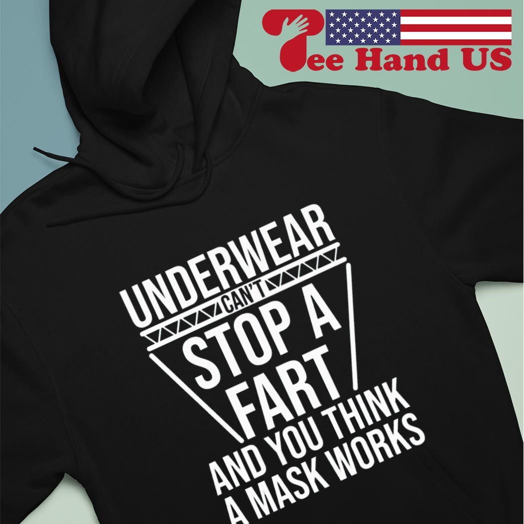 Top Underwear Can't Stop A Fart And You Think A Mask Works Shirt