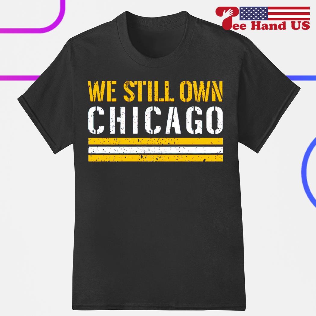 We Still Own Chicago Shirt, hoodie, longsleeve, sweatshirt, v-neck tee