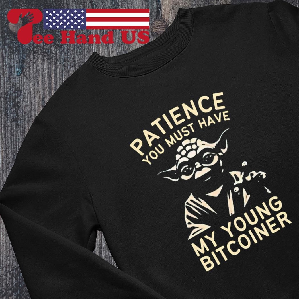 Yoda patience you must have bitcoin shirt, hoodie, sweater, long sleeve and  tank top