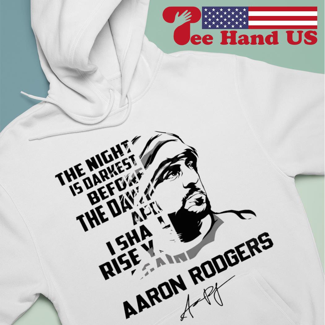 Official Aaron Rodgers The Night Is Darkest Before The Dawn And I Shall  Rise Yet Again Signature shirt, hoodie, sweater, long sleeve and tank top