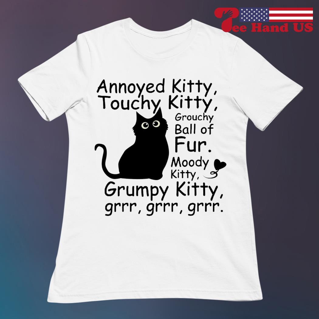 Annoyed Kitty, Touchy Kitty T Shirt Annoyed Kitty, Touchy Kitty T Shirt