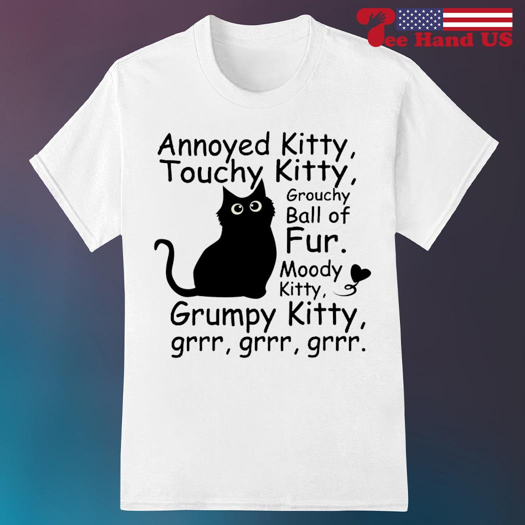 Annoyed Kitty, Touchy Kitty T Shirt Annoyed Kitty, Touchy Kitty T Shirt