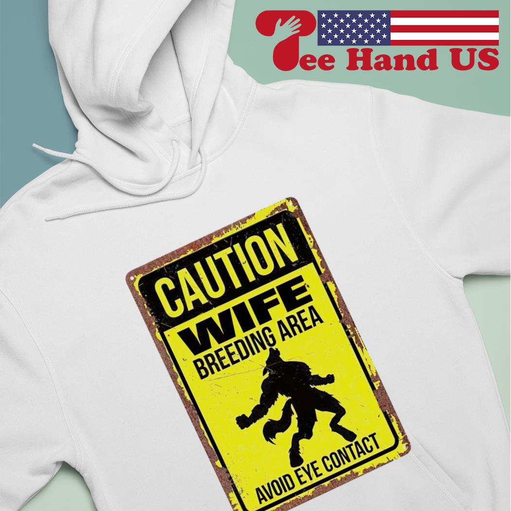 Caution wife breeding area avoid eye contact shirt, hoodie, sweater, long  sleeve and tank top