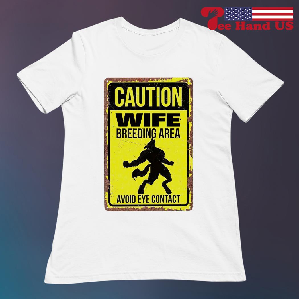 Caution wife breeding area avoid eye contact shirt, hoodie, sweater, long  sleeve and tank top