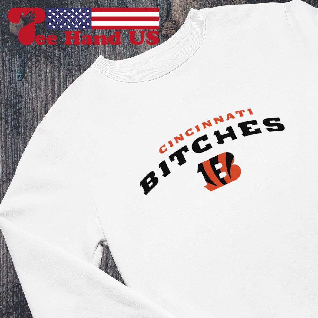 Cincinnati Bitches Cincinnati Bengals funny football shirt, hoodie,  sweater, long sleeve and tank top