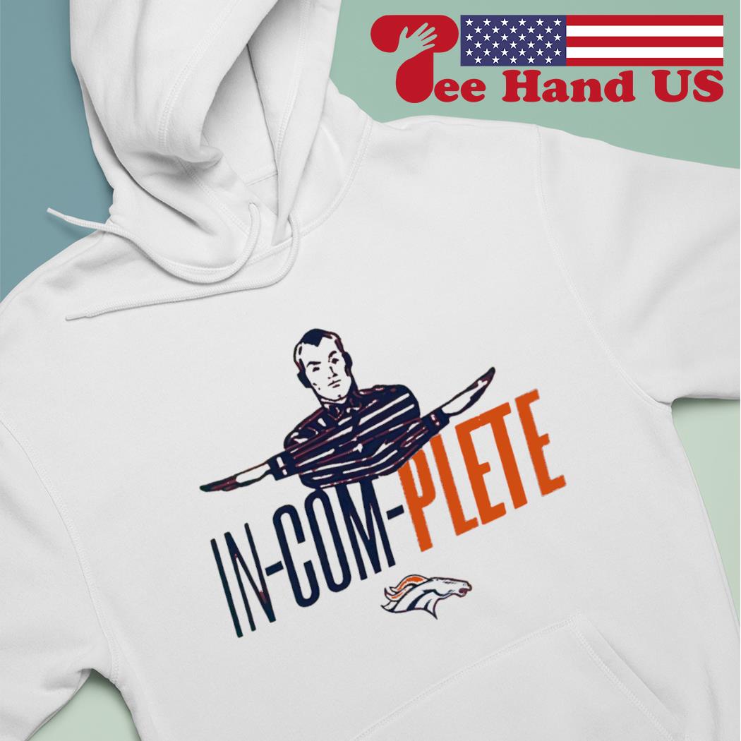 Original Denver Broncos In-Com-Plete T-shirt, hoodie, longsleeve, sweatshirt,  v-neck tee