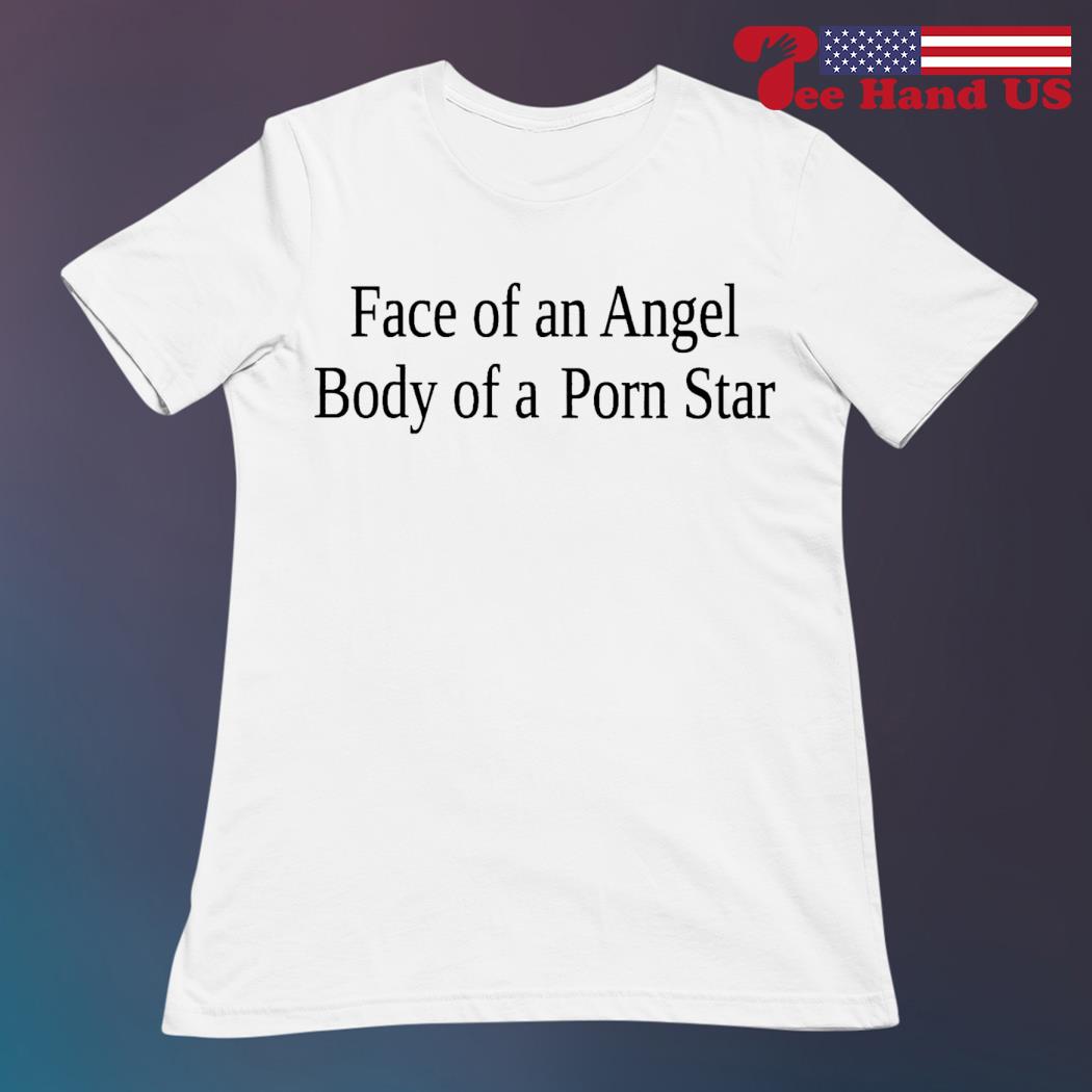 Angel - Face of an angel body of a porn star shirt, sweater, hoodie, sweater, long  sleeve and tank top