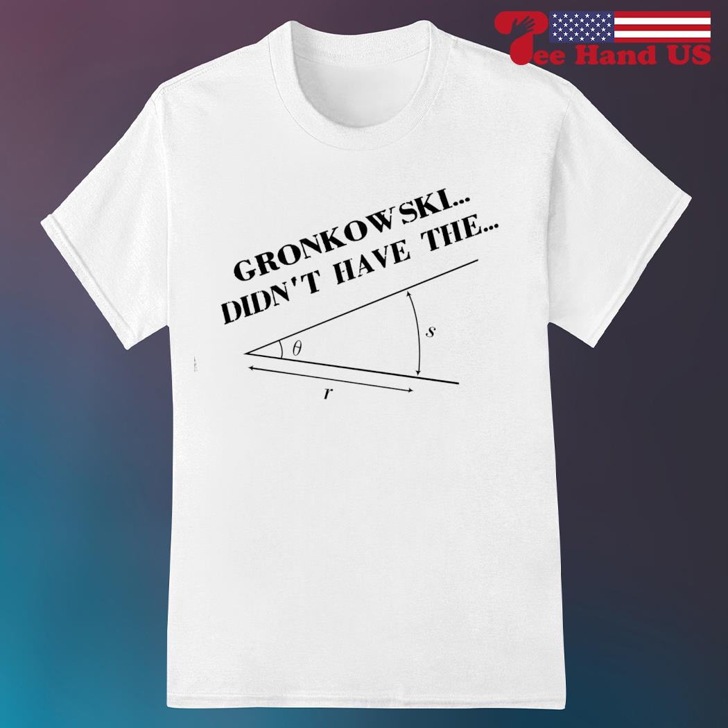 Gronkowski Didn't Have The Angle Shirt, Custom prints store