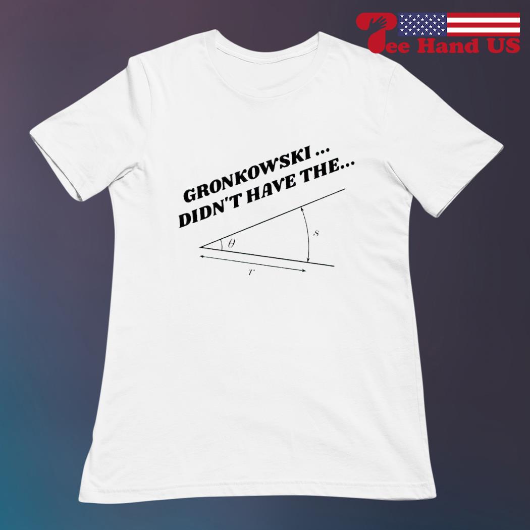 Gronkowski Didn't Have The T-shirt - Shibtee Clothing