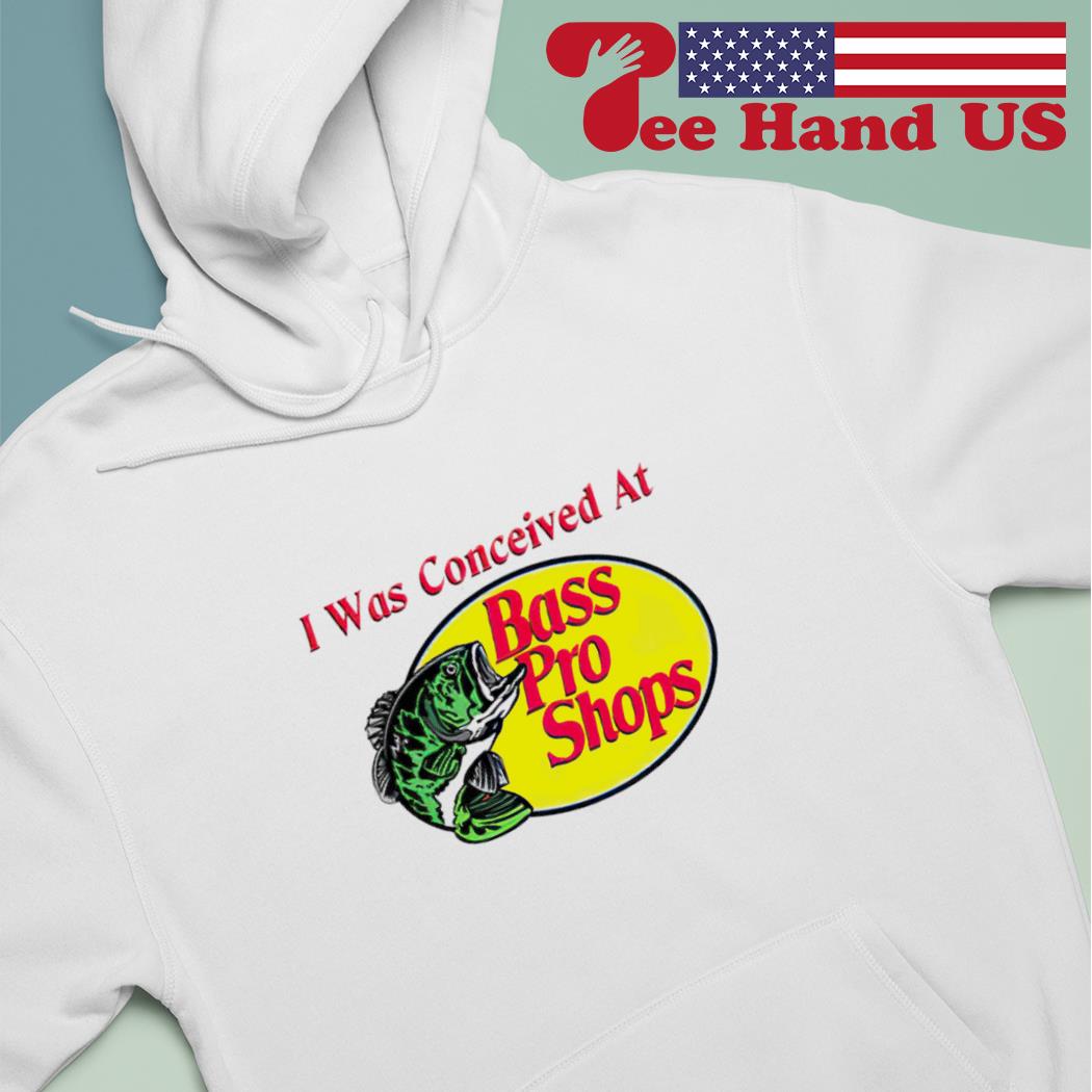 I was conceived at Bass Pro Shops shirt, hoodie, sweater, long