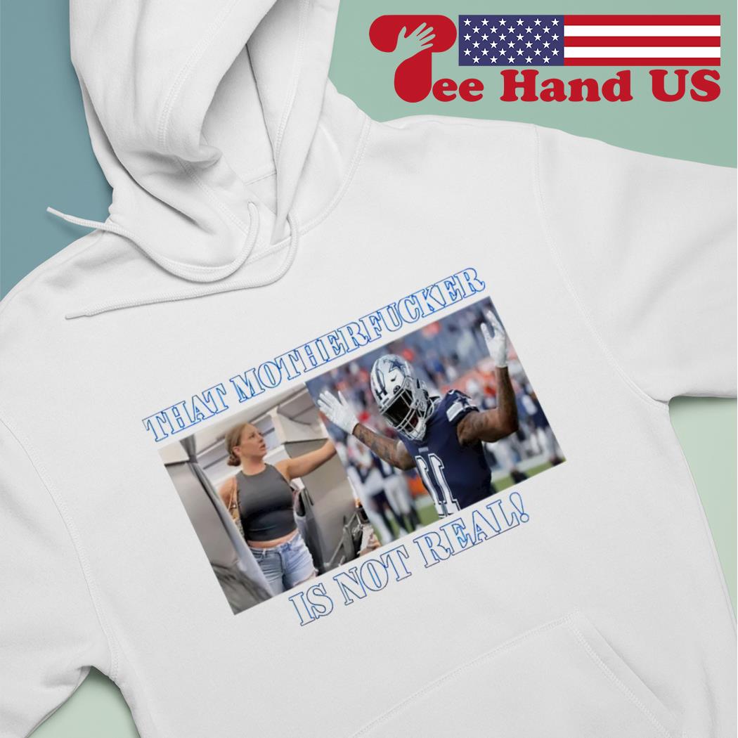 That Mother Fucker Is Not Real Micah Parsons Dallas Cowboys Shirt, hoodie,  sweater, long sleeve and tank top