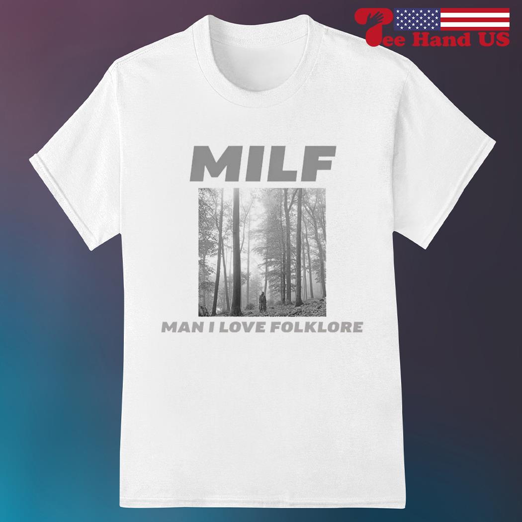 Milf man I love folklore 2023 T-shirt, hoodie, sweater, long sleeve and  tank top