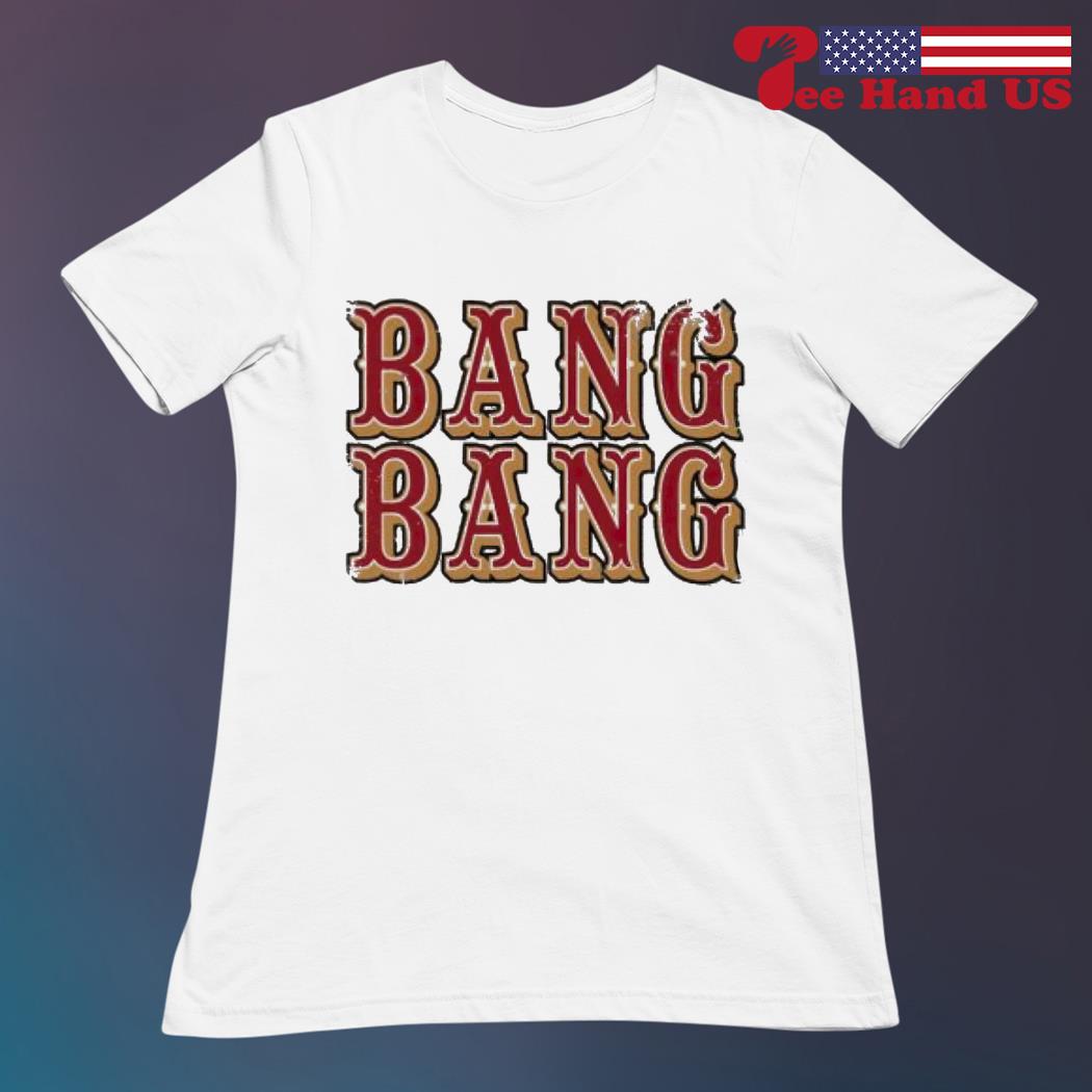 San Francisco 49ers bang bang shirt, hoodie, sweater, long sleeve and tank  top