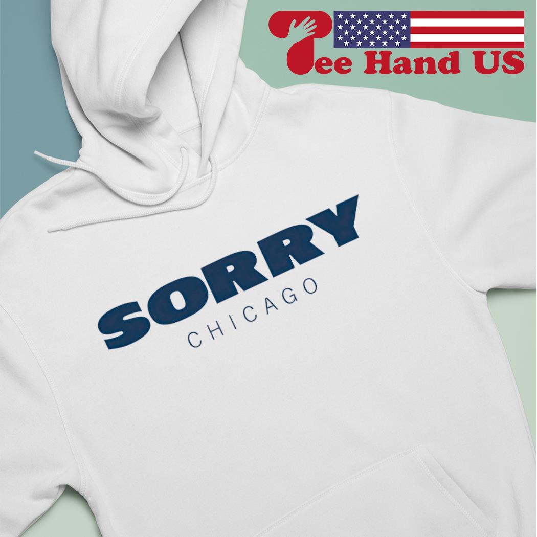 Sorry Chicago Bears shirt, hoodie, sweater and v-neck t-shirt