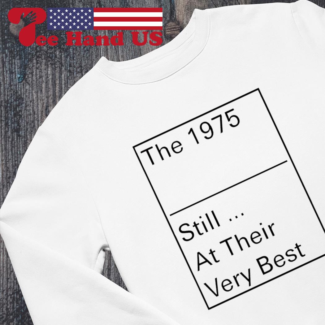 The 1975 still at their very best shirt hoodie sweater long