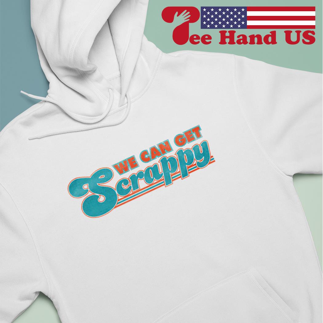 Original miami Dolphins We can get scrappy shirt, hoodie