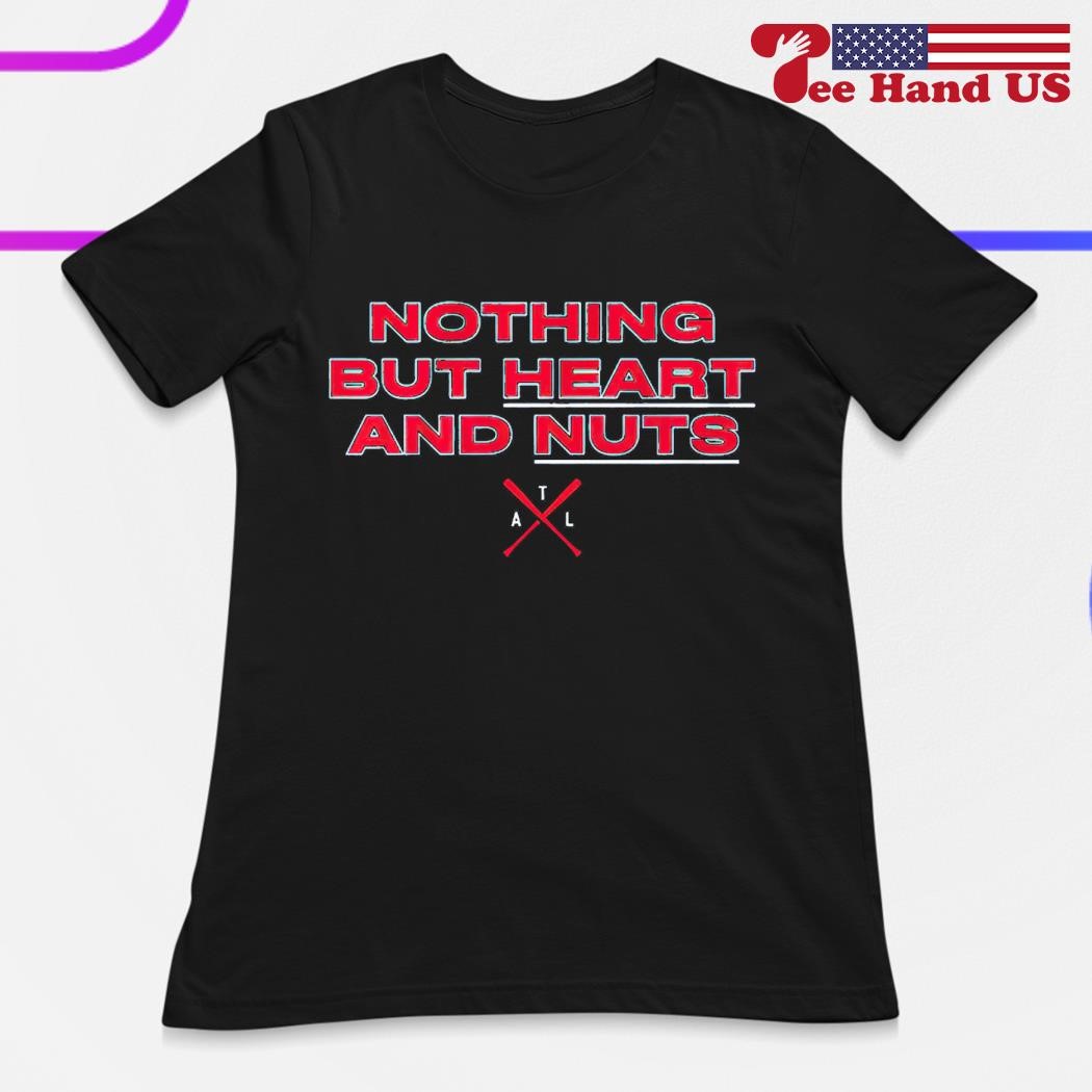 Atlanta Braves Nothing But Heart And Nuts Shirt, hoodie, sweater