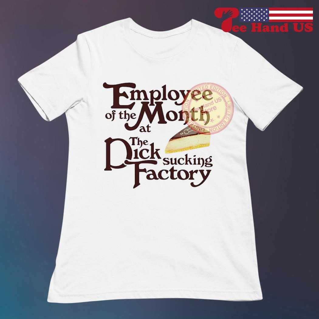 Employee of the month at the dick sucking factory shirt, hoodie, sweater,  long sleeve and tank top