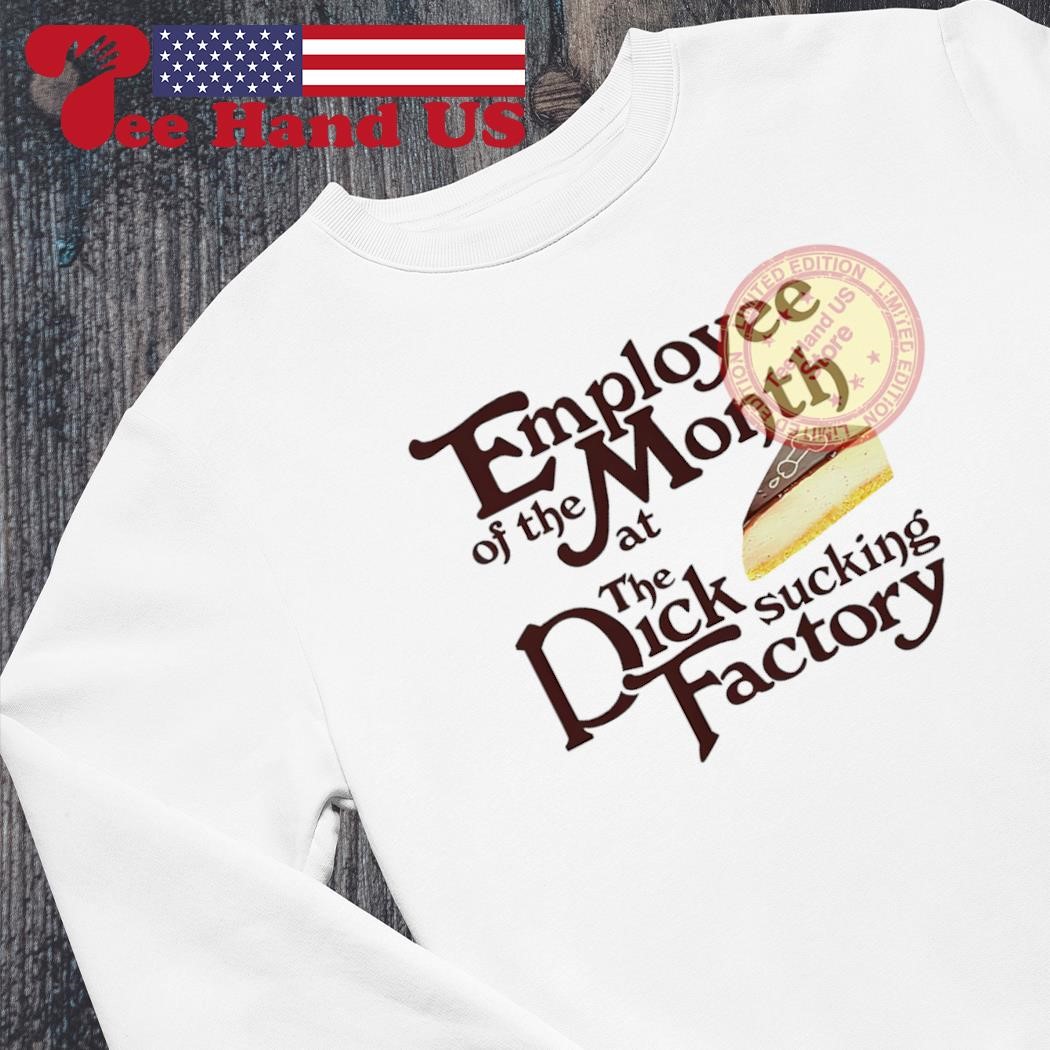 Employee of the month at the dick sucking factory shirt, hoodie, sweater,  long sleeve and tank top