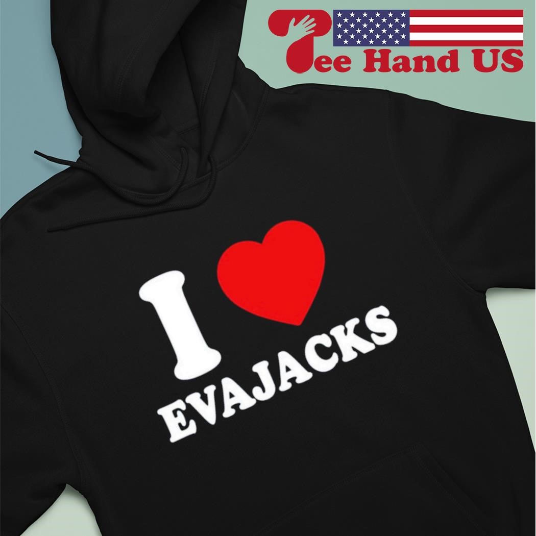I Love Evajacks shirt hoodie