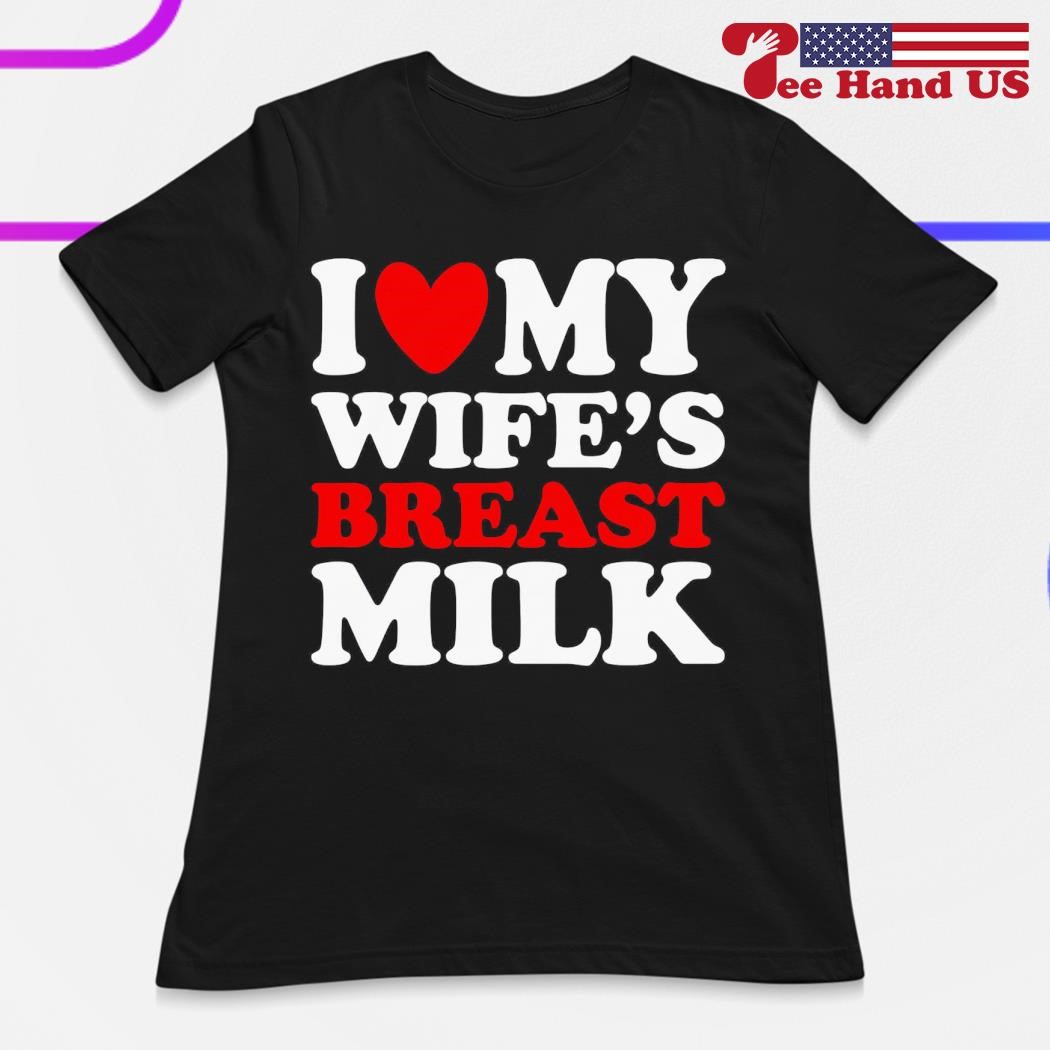 I heart my wife\'s breast milk shirt, hoodie, sweater, long sleeve and tank  top