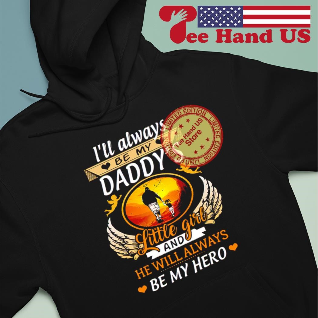 I'll Always Be My Daddy's Little Girl and He Will Always Be My Hero Sh -  Dashing Tee