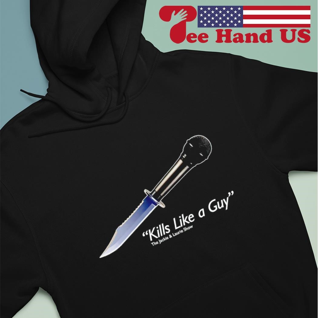 Knife x micro kills like a guy the Jackie & Laurie show shirt hoodie.jpg