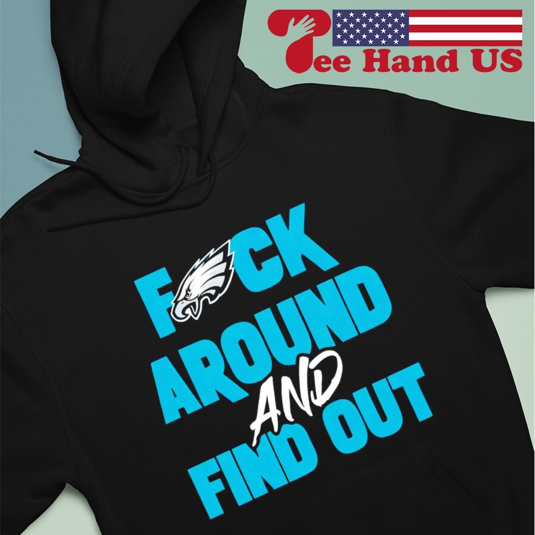 Fuck Philadelphia Eagles Around And Find Out Shirt - Zerelam