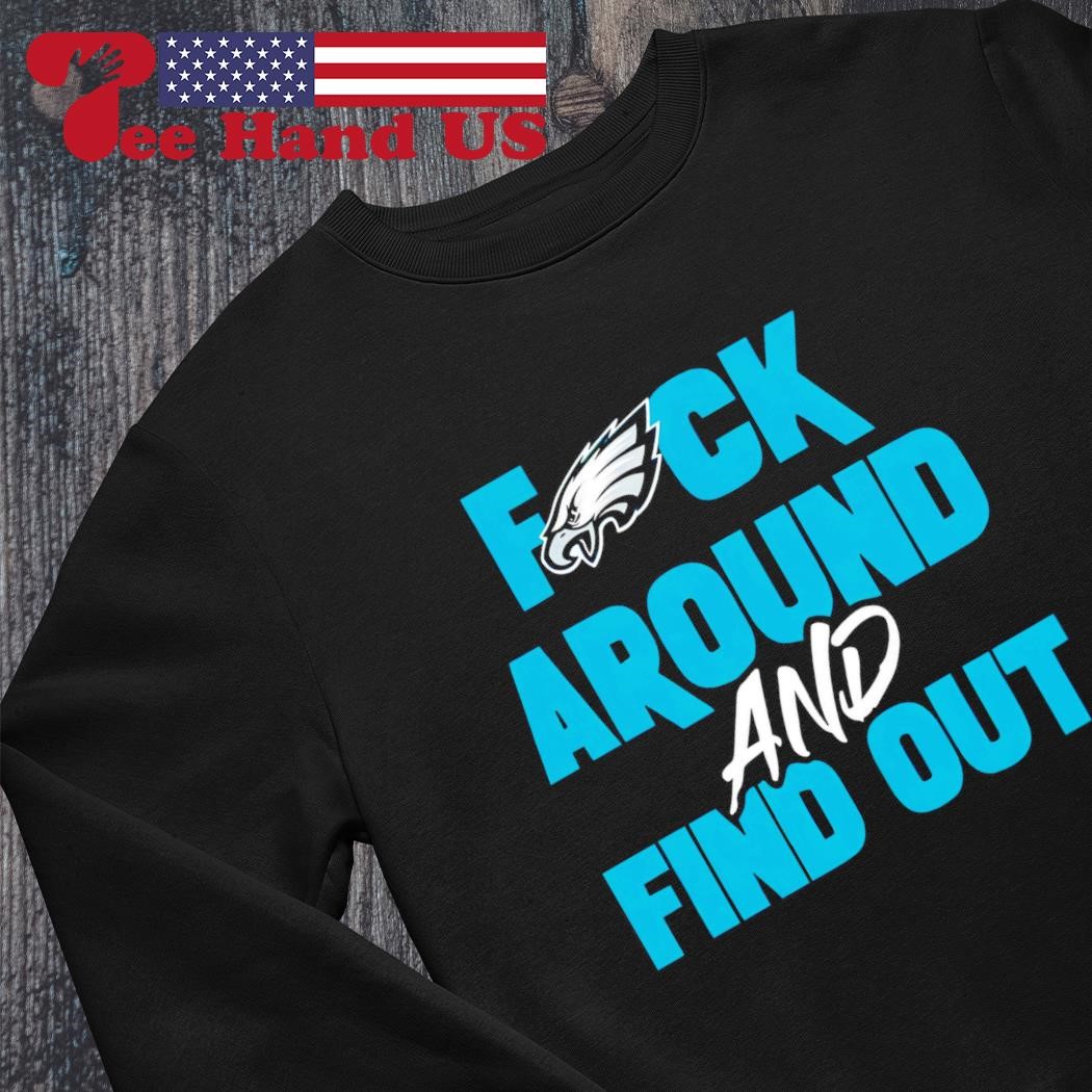 Fuck Philadelphia Eagles Around And Find Out Shirt - Zerelam